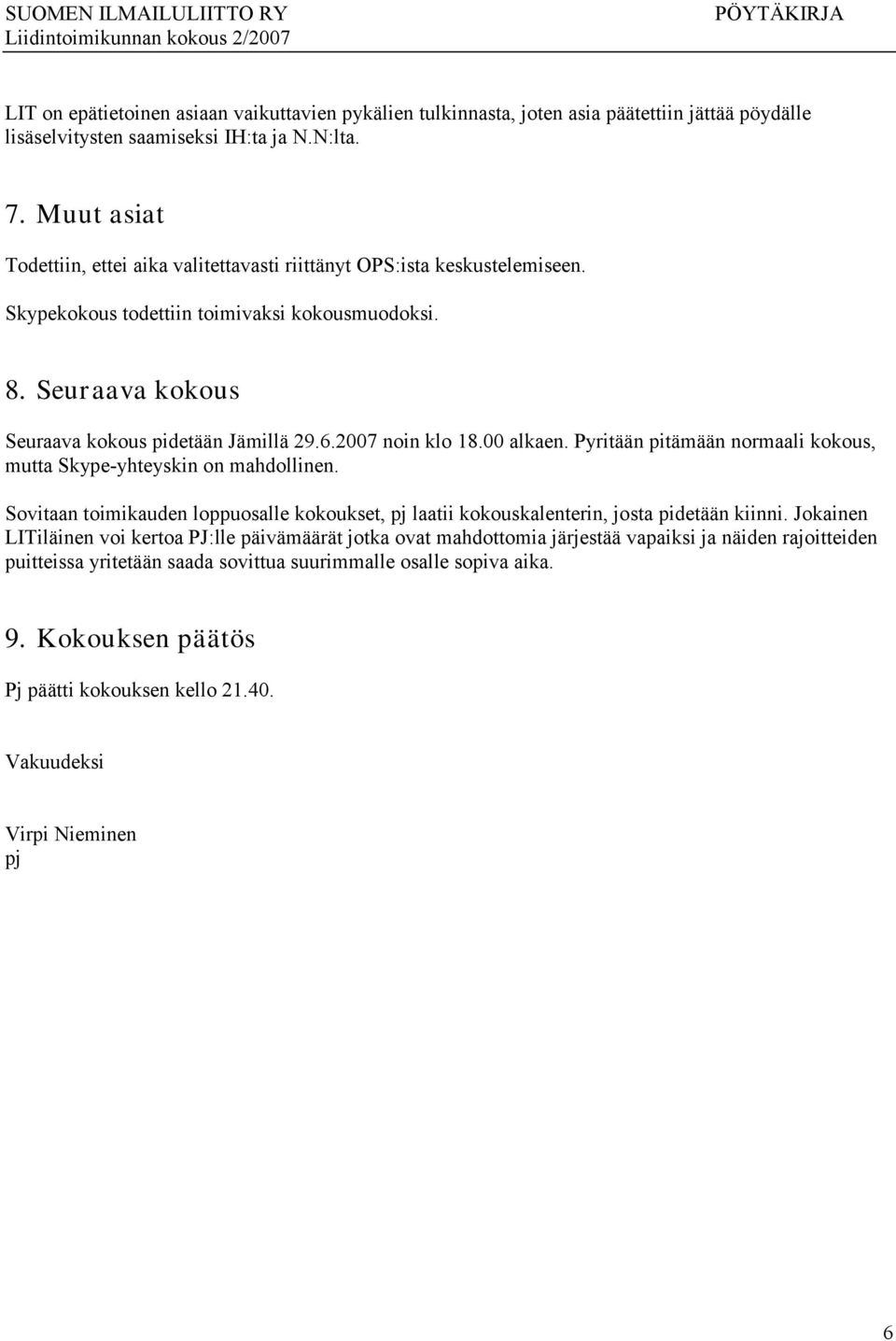 2007 noin klo 18.00 alkaen. Pyritään pitämään normaali kokous, mutta Skype-yhteyskin on mahdollinen. Sovitaan toimikauden loppuosalle kokoukset, pj laatii kokouskalenterin, josta pidetään kiinni.