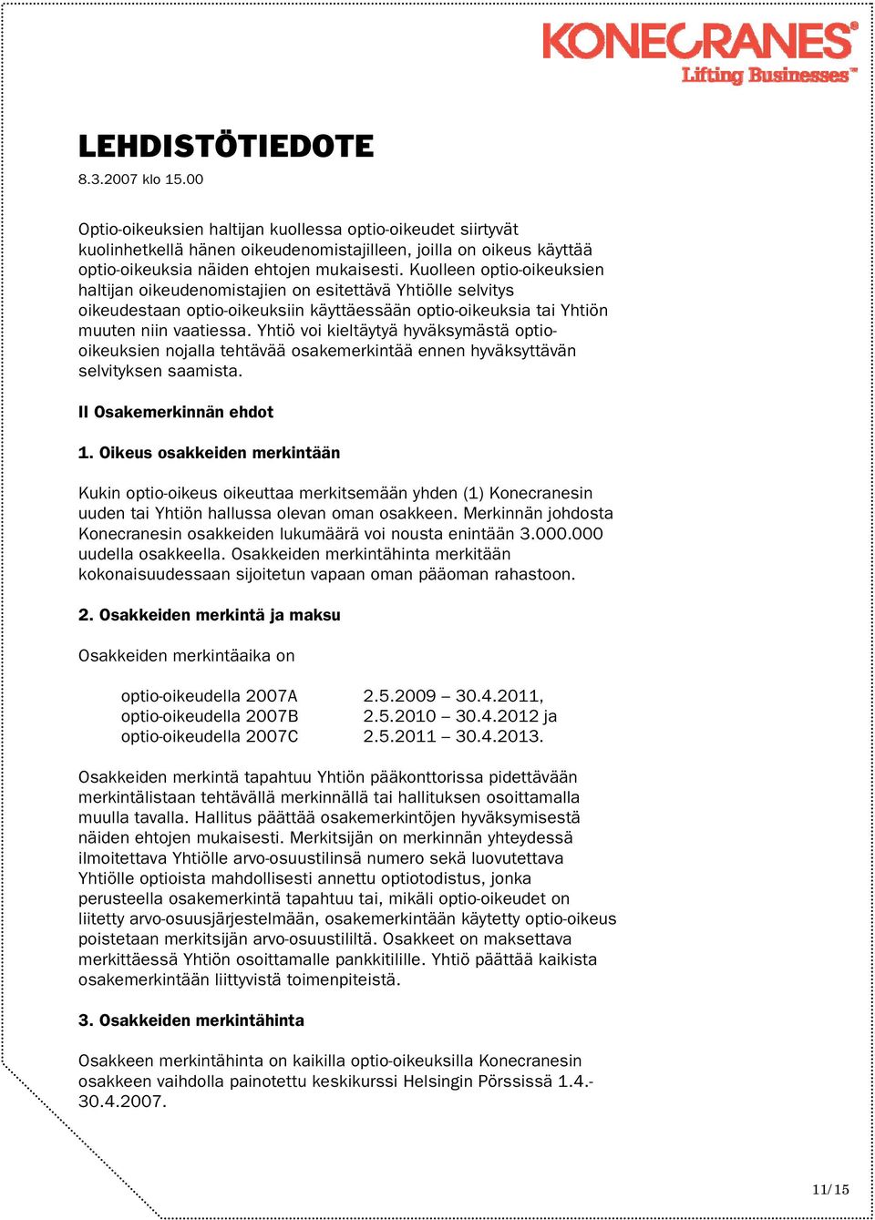 Yhtiö voi kieltäytyä hyväksymästä optiooikeuksien nojalla tehtävää osakemerkintää ennen hyväksyttävän selvityksen saamista. II Osakemerkinnän ehdot 1.