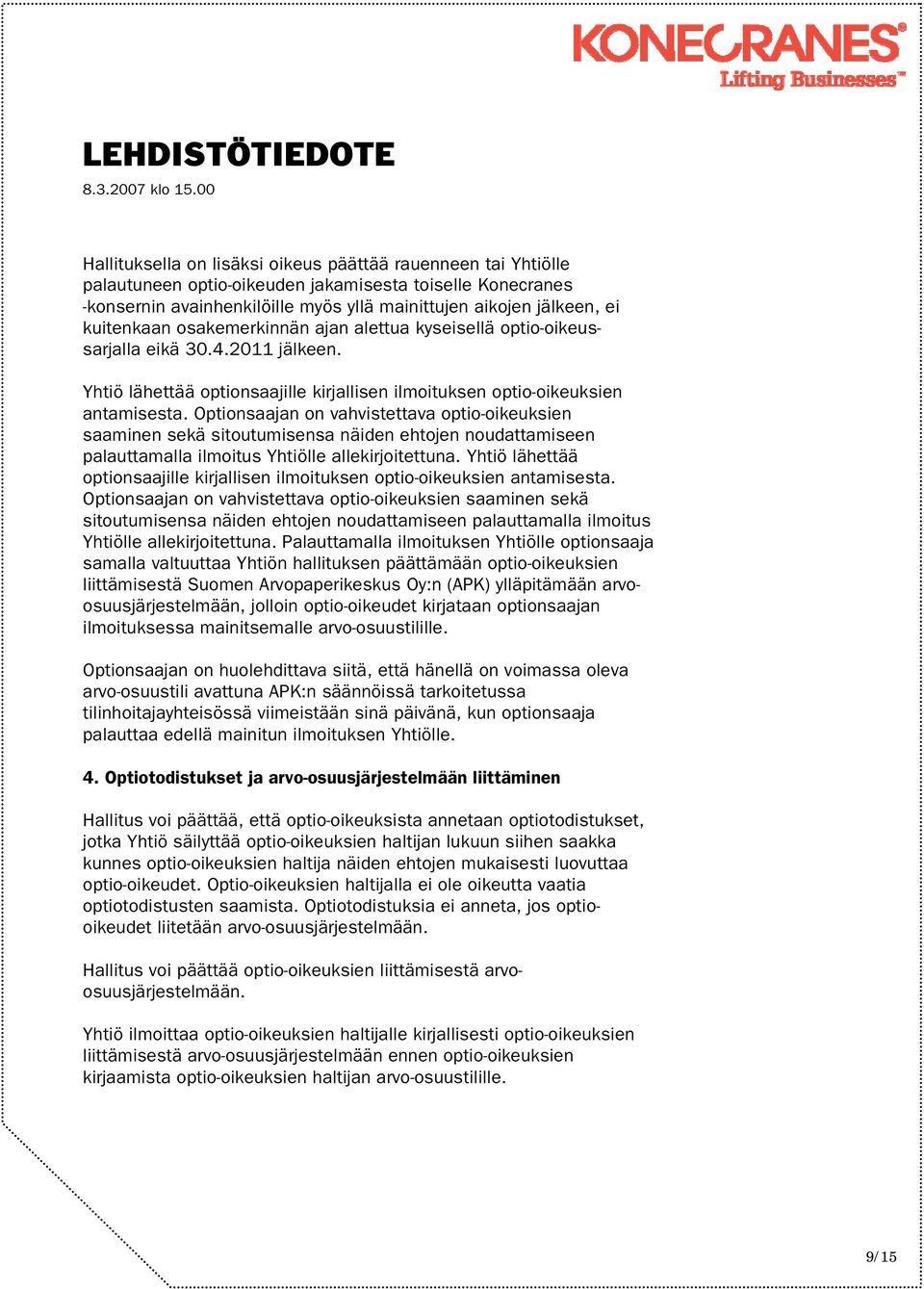 Optionsaajan on vahvistettava optio-oikeuksien saaminen sekä sitoutumisensa näiden ehtojen noudattamiseen palauttamalla ilmoitus Yhtiölle allekirjoitettuna.