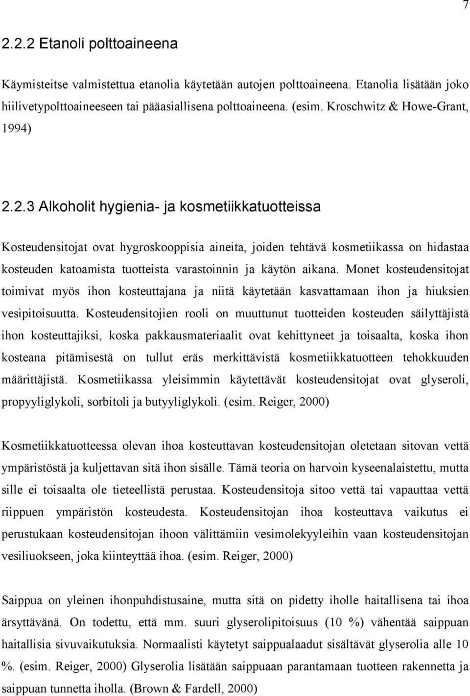 2.3 Alkoholit hygienia- ja kosmetiikkatuotteissa Kosteudensitojat ovat hygroskooppisia aineita, joiden tehtävä kosmetiikassa on hidastaa kosteuden katoamista tuotteista varastoinnin ja käytön aikana.