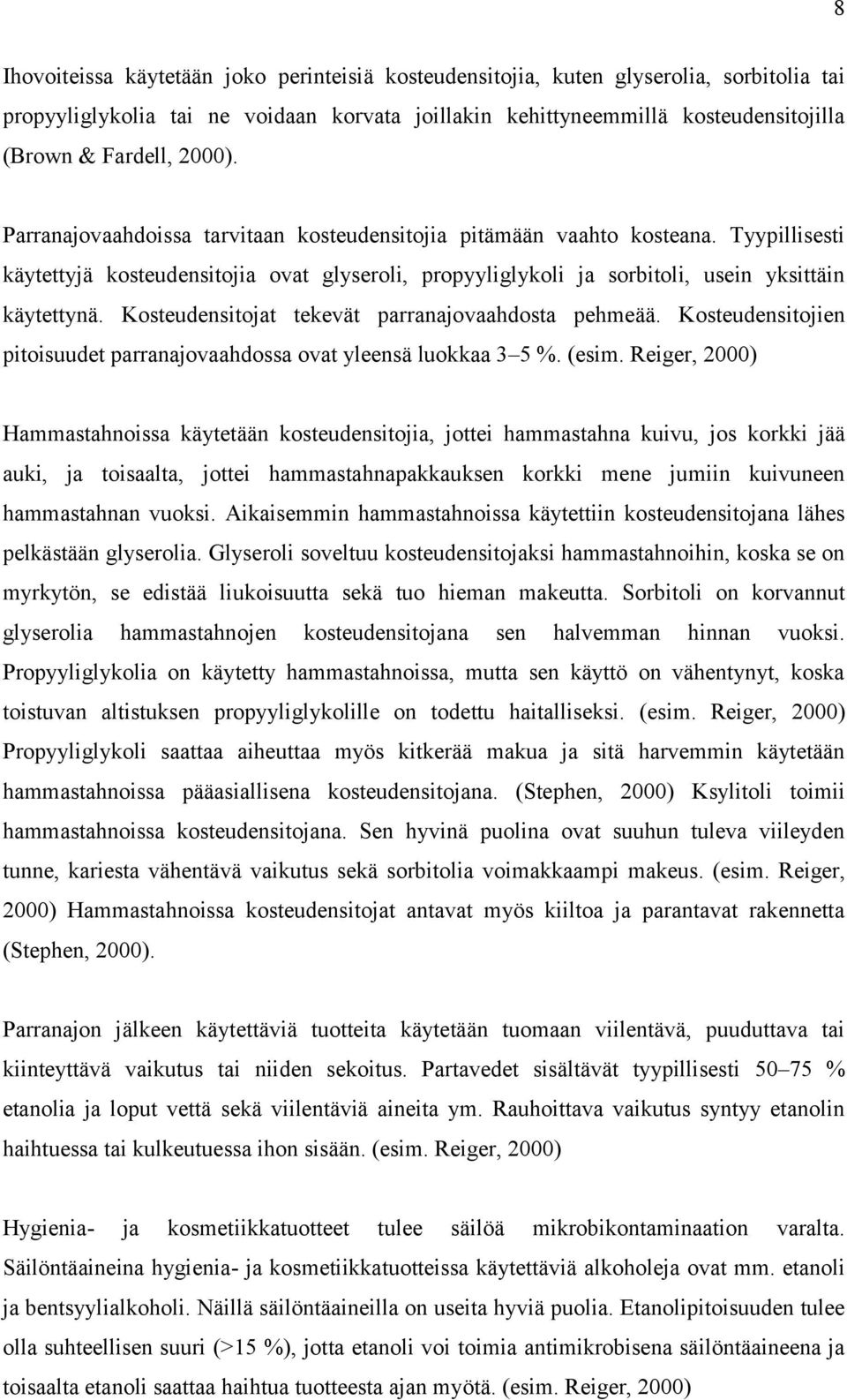 Kosteudensitojat tekevät parranajovaahdosta pehmeää. Kosteudensitojien pitoisuudet parranajovaahdossa ovat yleensä luokkaa 3 5 %. (esim.