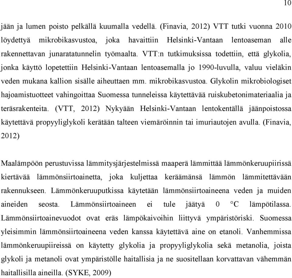 VTT:n tutkimuksissa todettiin, että glykolia, jonka käyttö lopetettiin Helsinki-Vantaan lentoasemalla jo 1990-luvulla, valuu vieläkin veden mukana kallion sisälle aiheuttaen mm. mikrobikasvustoa.