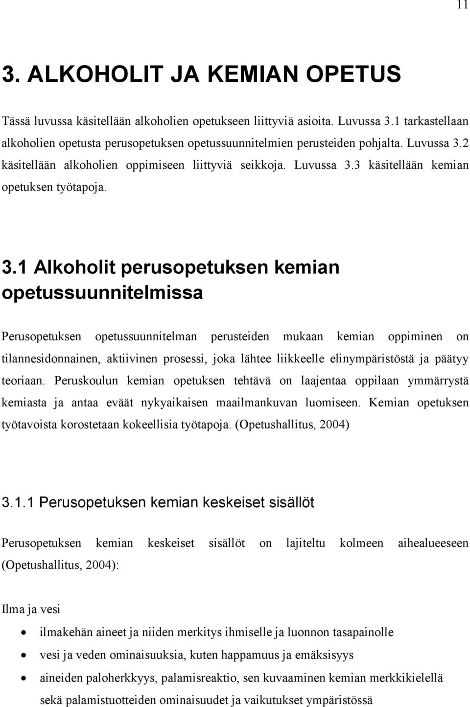 3.1 Alkoholit perusopetuksen kemian opetussuunnitelmissa Perusopetuksen opetussuunnitelman perusteiden mukaan kemian oppiminen on tilannesidonnainen, aktiivinen prosessi, joka lähtee liikkeelle