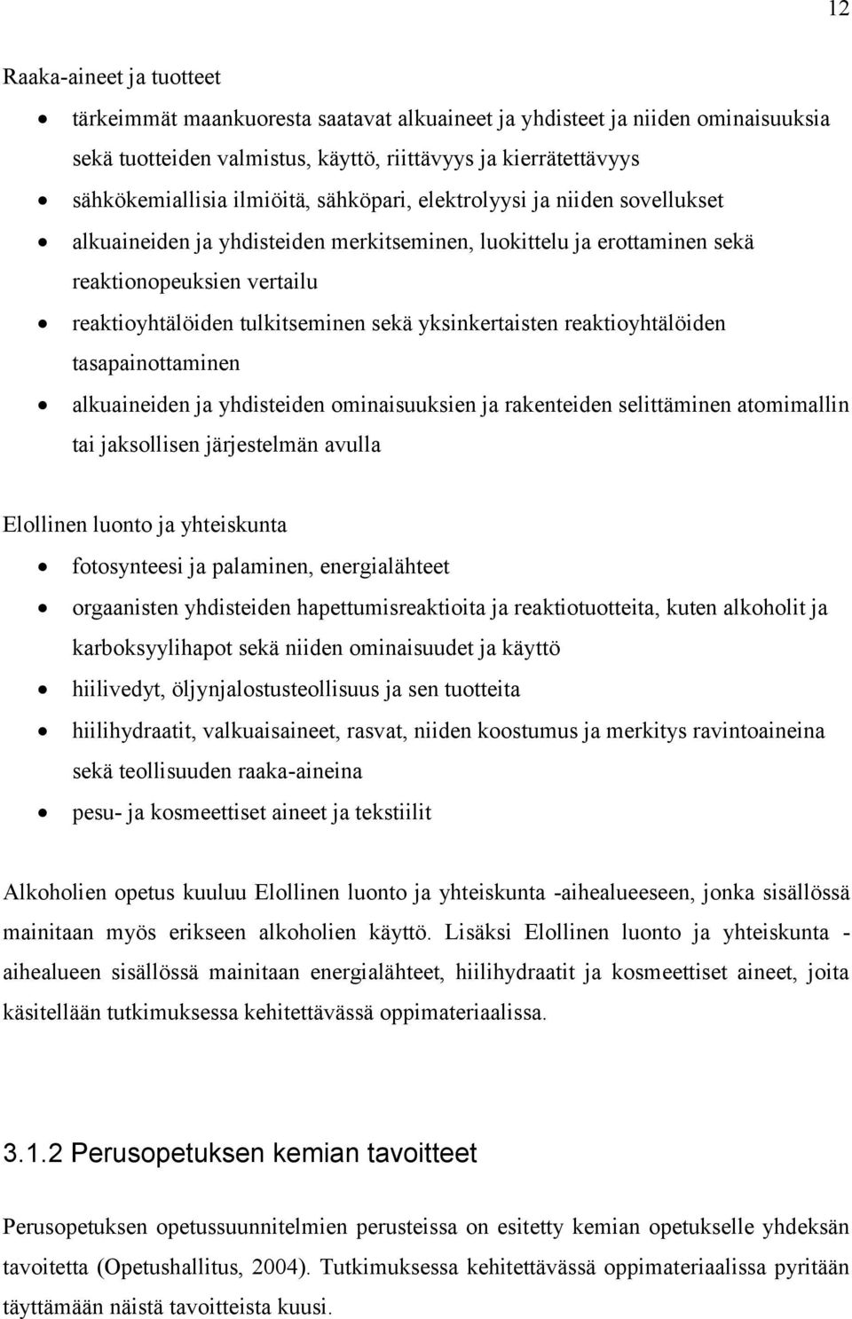 yksinkertaisten reaktioyhtälöiden tasapainottaminen alkuaineiden ja yhdisteiden ominaisuuksien ja rakenteiden selittäminen atomimallin tai jaksollisen järjestelmän avulla Elollinen luonto ja