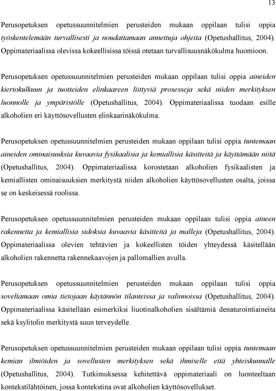 Perusopetuksen opetussuunnitelmien perusteiden mukaan oppilaan tulisi oppia aineiden kiertokulkuun ja tuotteiden elinkaareen liittyviä prosesseja sekä niiden merkityksen luonnolle ja ympäristölle