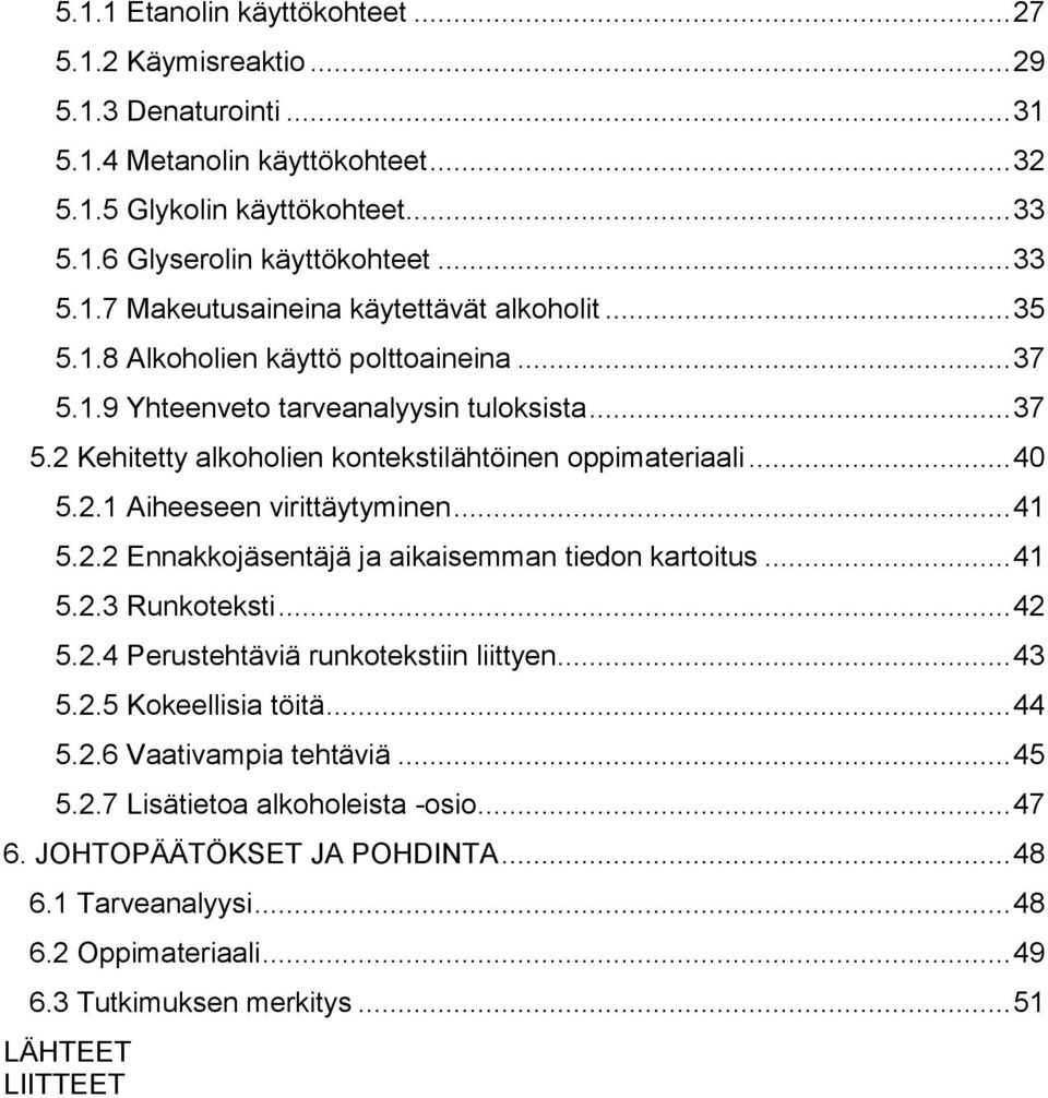 .. 41 5.2.2 Ennakkojäsentäjä ja aikaisemman tiedon kartoitus... 41 5.2.3 Runkoteksti... 42 5.2.4 Perustehtäviä runkotekstiin liittyen... 43 5.2.5 Kokeellisia töitä... 44 5.2.6 Vaativampia tehtäviä.