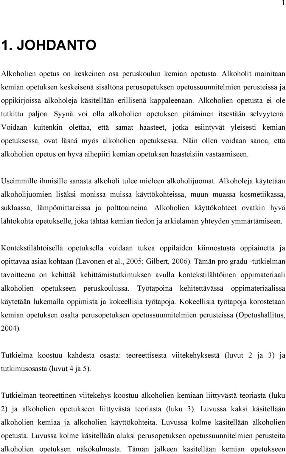 Alkoholien opetusta ei ole tutkittu paljoa. Syynä voi olla alkoholien opetuksen pitäminen itsestään selvyytenä.