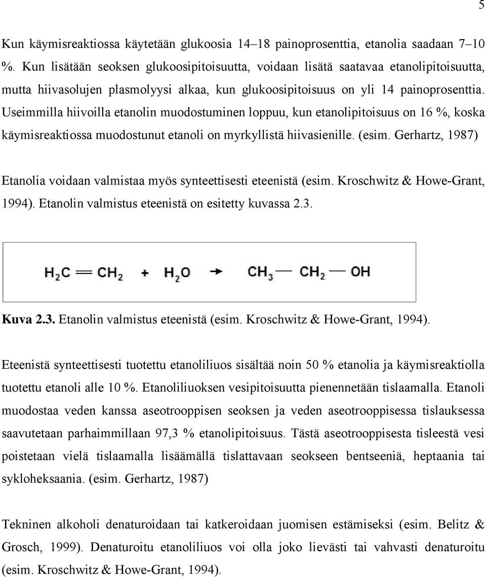 Useimmilla hiivoilla etanolin muodostuminen loppuu, kun etanolipitoisuus on 16 %, koska käymisreaktiossa muodostunut etanoli on myrkyllistä hiivasienille. (esim.