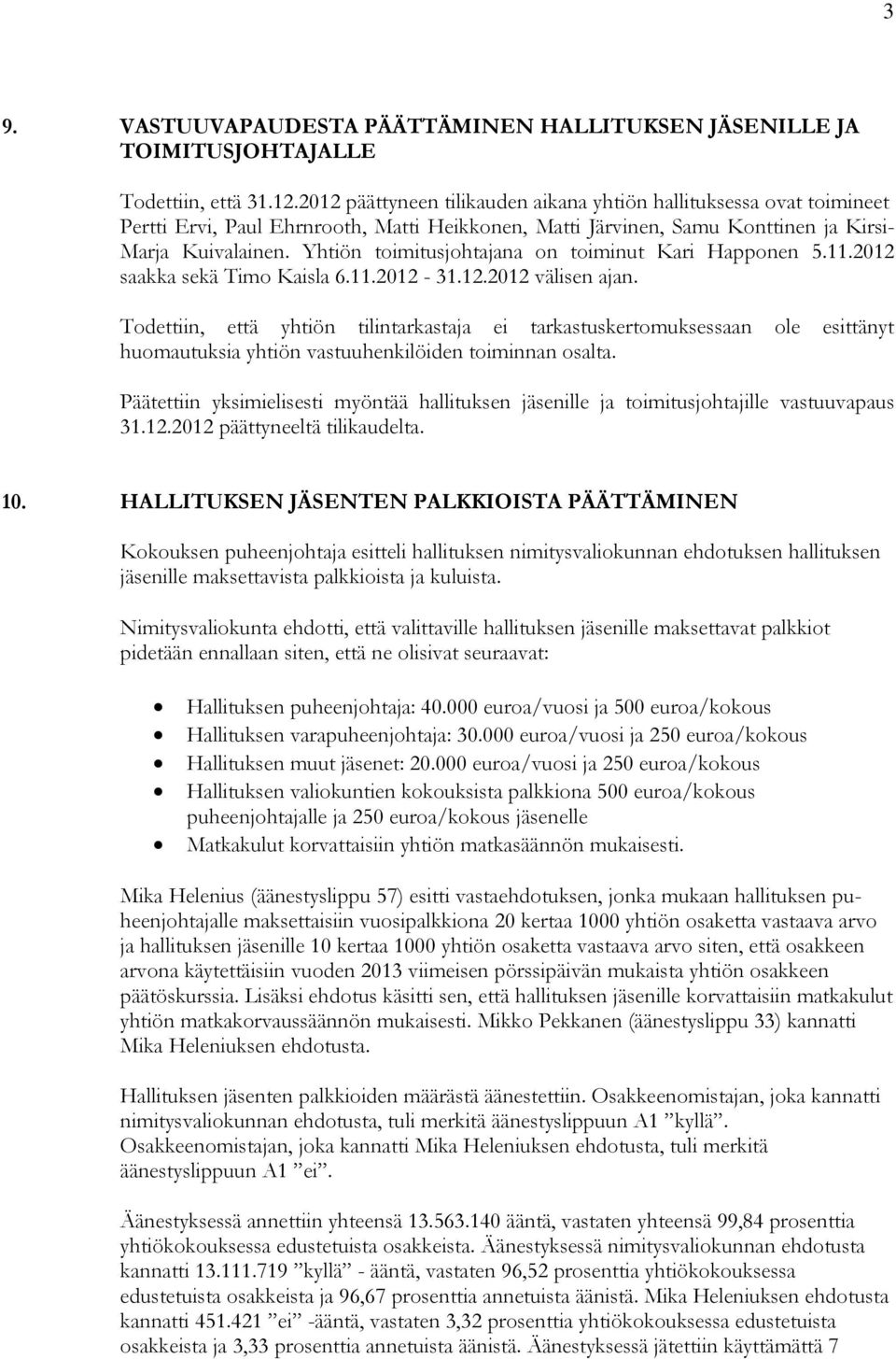 Yhtiön toimitusjohtajana on toiminut Kari Happonen 5.11.2012 saakka sekä Timo Kaisla 6.11.2012-31.12.2012 välisen ajan.