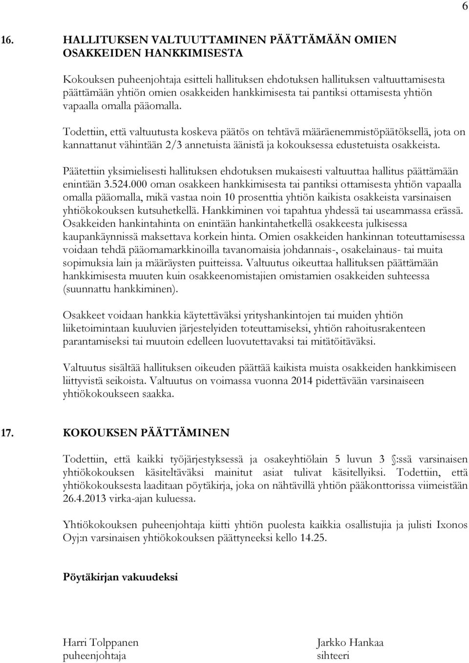 Todettiin, että valtuutusta koskeva päätös on tehtävä määräenemmistöpäätöksellä, jota on kannattanut vähintään 2/3 annetuista äänistä ja kokouksessa edustetuista osakkeista.