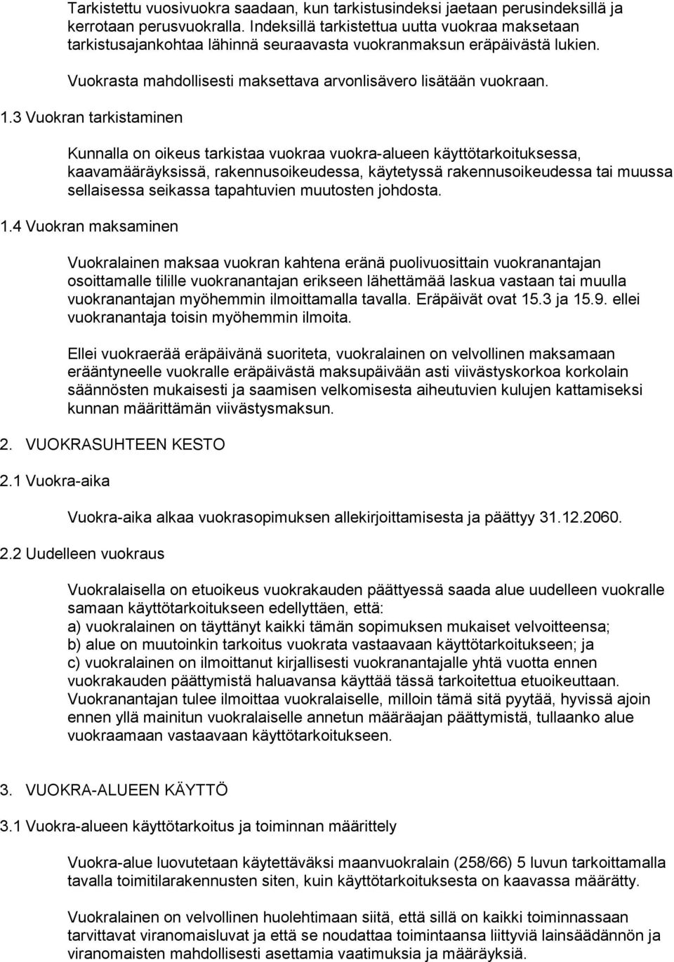 3 Vuokran tarkistaminen Kunnalla on oikeus tarkistaa vuokraa vuokra-alueen käyttötarkoituksessa, kaavamääräyksissä, rakennusoikeudessa, käytetyssä rakennusoikeudessa tai muussa sellaisessa seikassa