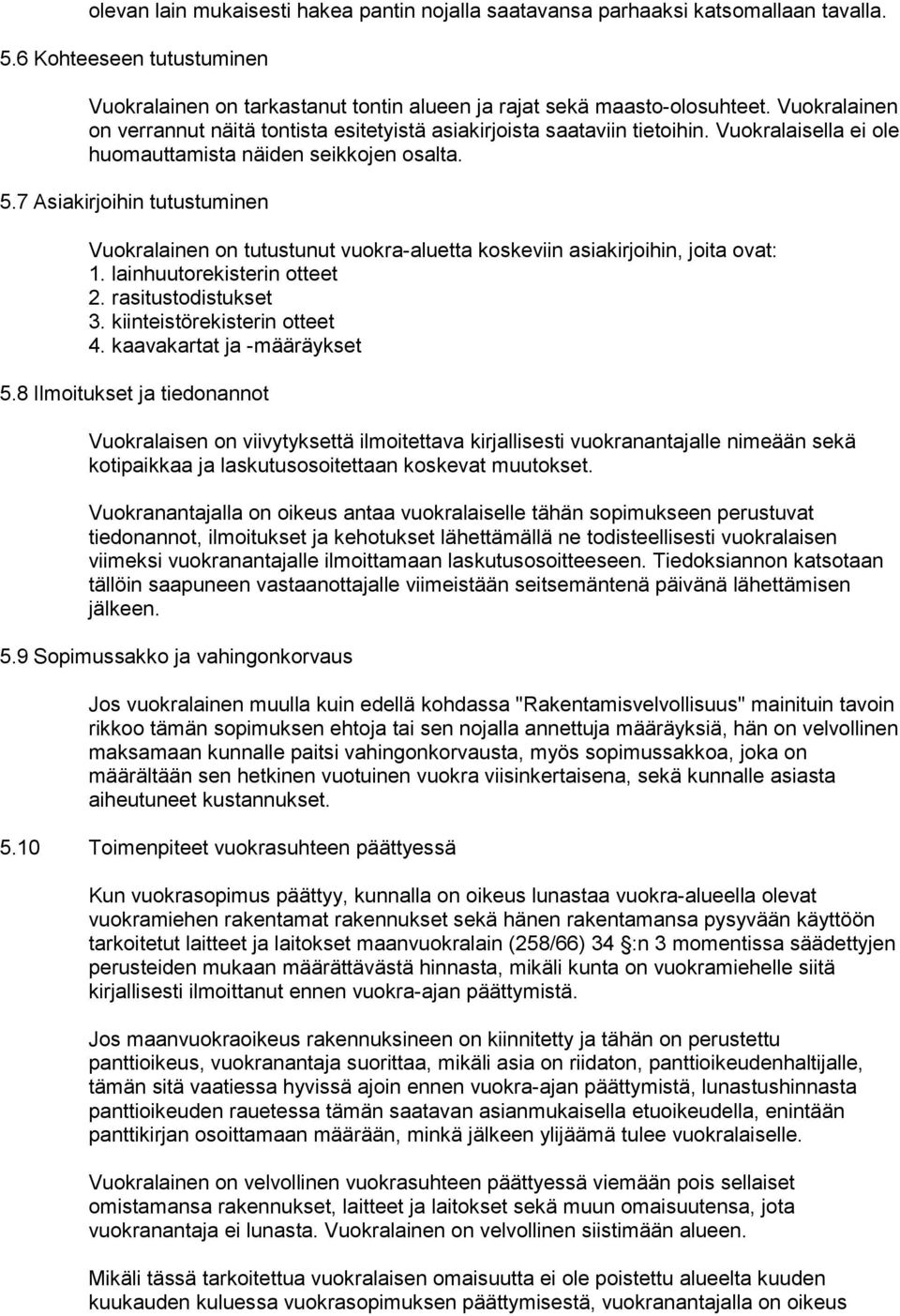 7 Asiakirjoihin tutustuminen Vuokralainen on tutustunut vuokra-aluetta koskeviin asiakirjoihin, joita ovat: 1. lainhuutorekisterin otteet 2. rasitustodistukset 3. kiinteistörekisterin otteet 4.