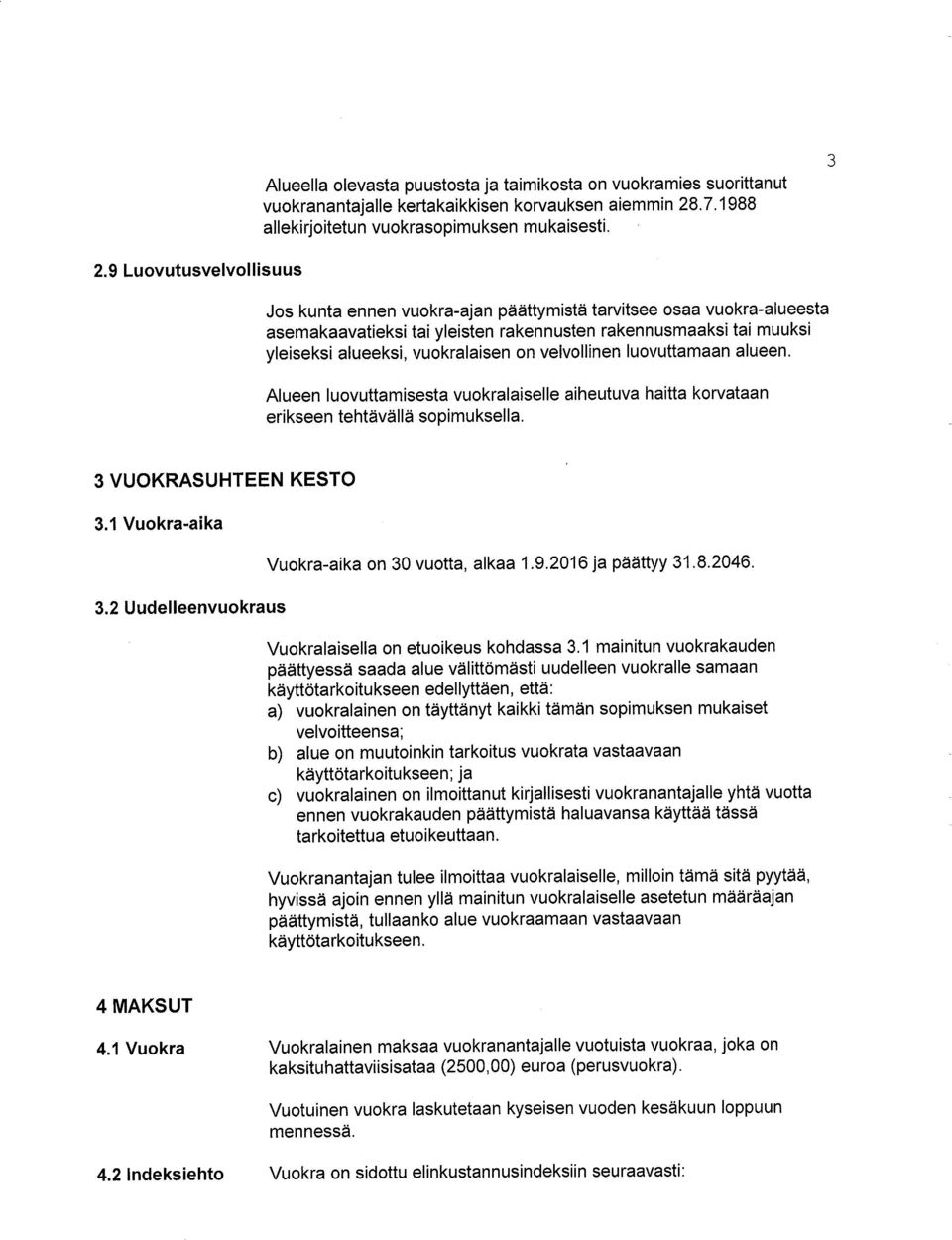 velvollinen luovuttamaan alueen. Alueen luovuttamisesta vuokralaiselle aiheutuva haitta korvataan erikseen tehtävällä sopimuksella. 3 VUOKRASUHTEEN KESTO 3.1 Vuokra.aika 3.