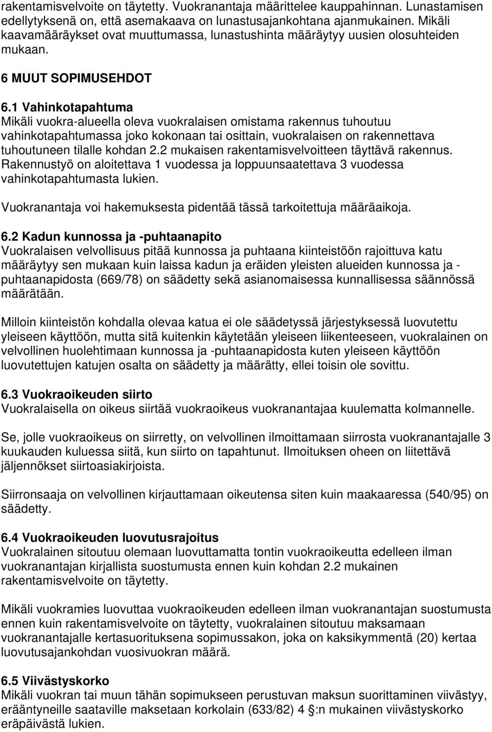 1 Vahinkotapahtuma Mikäli vuokra-alueella oleva vuokralaisen omistama rakennus tuhoutuu vahinkotapahtumassa joko kokonaan tai osittain, vuokralaisen on rakennettava tuhoutuneen tilalle kohdan 2.