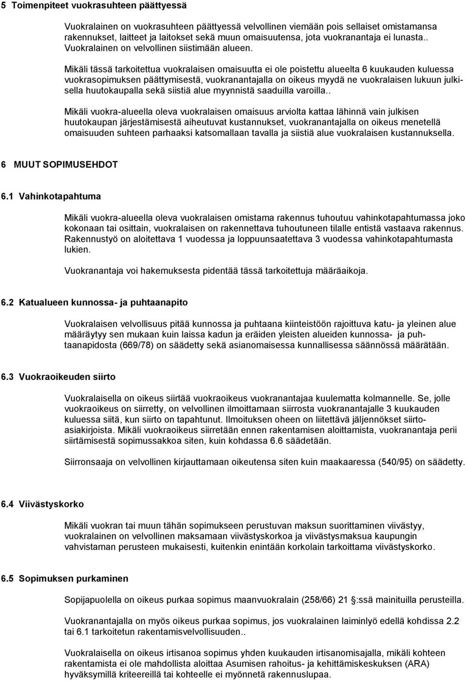 Mikäli tässä tarkoitettua vuokralaisen omaisuutta ei ole poistettu alueelta 6 kuukauden kuluessa vuokrasopimuksen päättymisestä, vuokranantajalla on oikeus myydä ne vuokralaisen lukuun julkisella