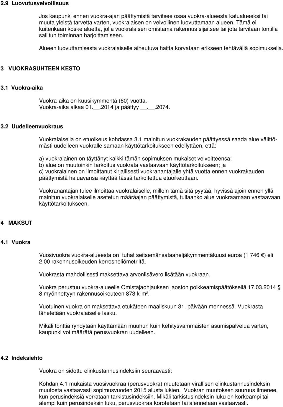 Alueen luovuttamisesta vuokralaiselle aiheutuva haitta korvataan erikseen tehtävällä sopimuksella. 3 VUOKRASUHTEEN KESTO 3.1 Vuokra-aika Vuokra-aika on kuusikymmentä (60) vuotta. Vuokra-aika alkaa 01.