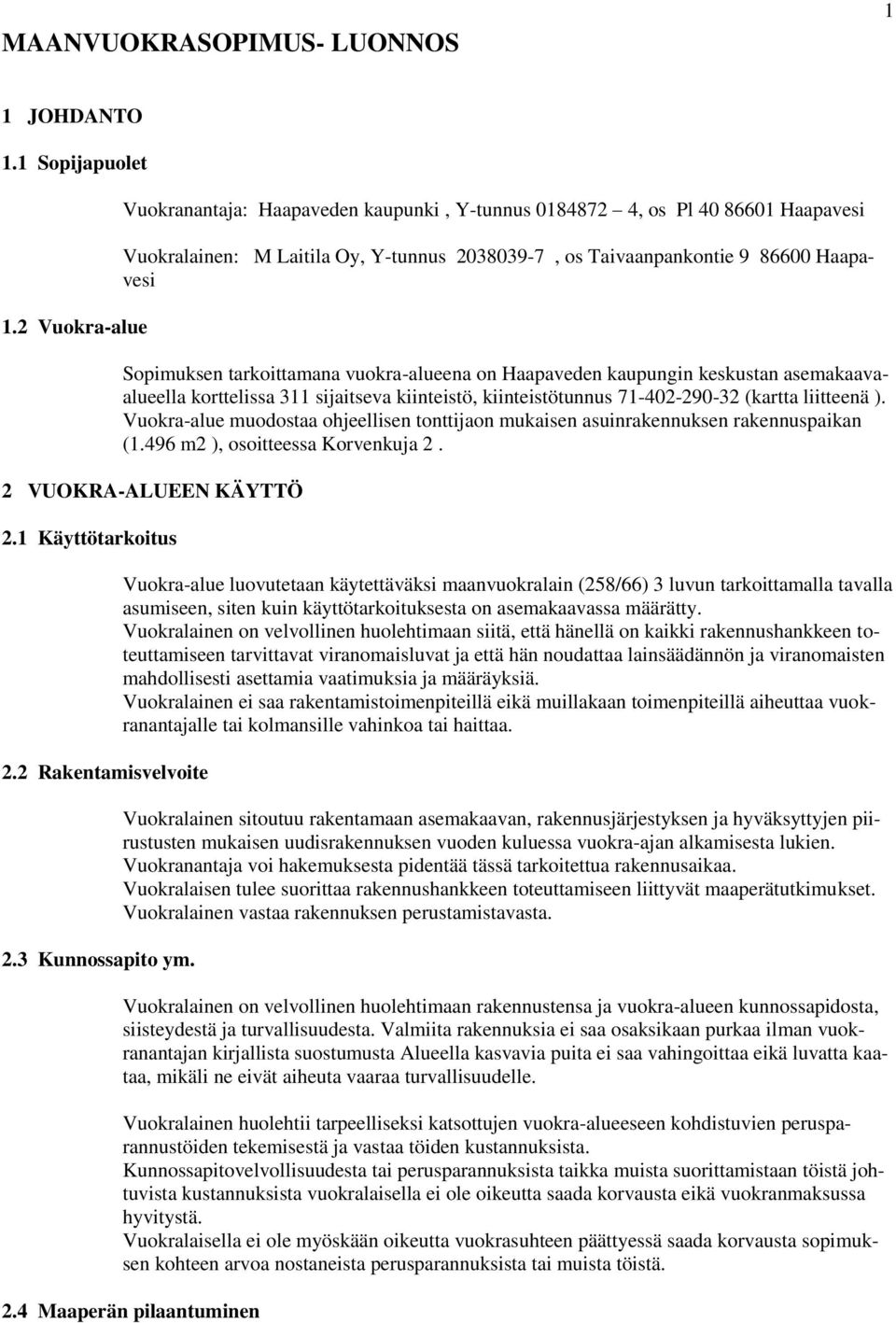 tarkoittamana vuokra-alueena on Haapaveden kaupungin keskustan asemakaavaalueella korttelissa 311 sijaitseva kiinteistö, kiinteistötunnus 71-402-290-32 (kartta liitteenä ).