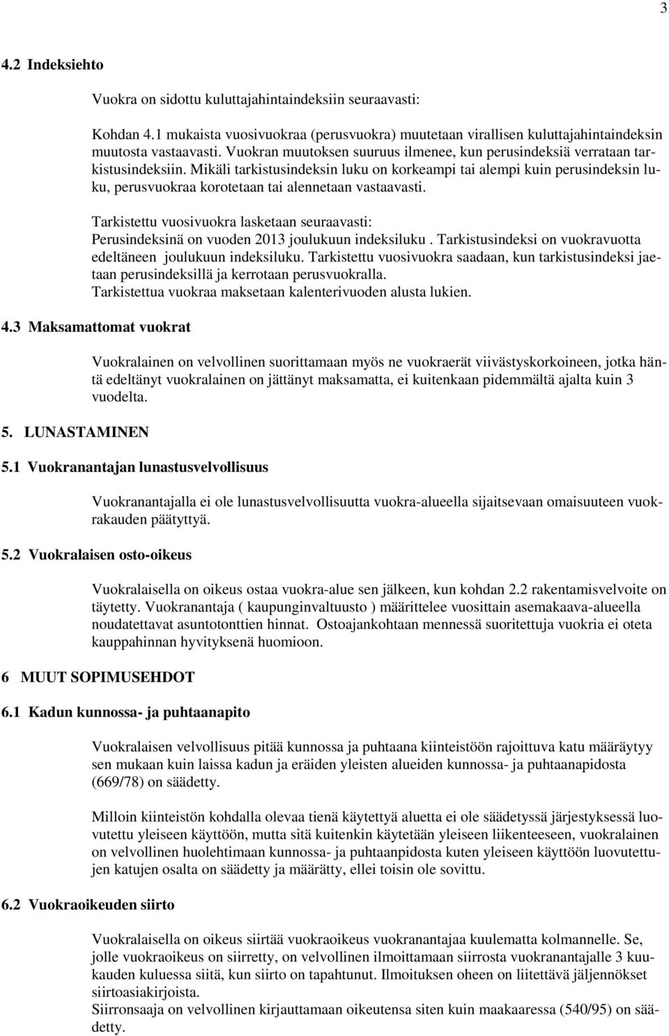 Mikäli tarkistusindeksin luku on korkeampi tai alempi kuin perusindeksin luku, perusvuokraa korotetaan tai alennetaan vastaavasti.