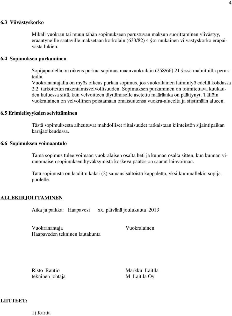 Vuokranantajalla on myös oikeus purkaa sopimus, jos vuokralainen laiminlyö edellä kohdassa 2.2 tarkoitetun rakentamisvelvollisuuden.