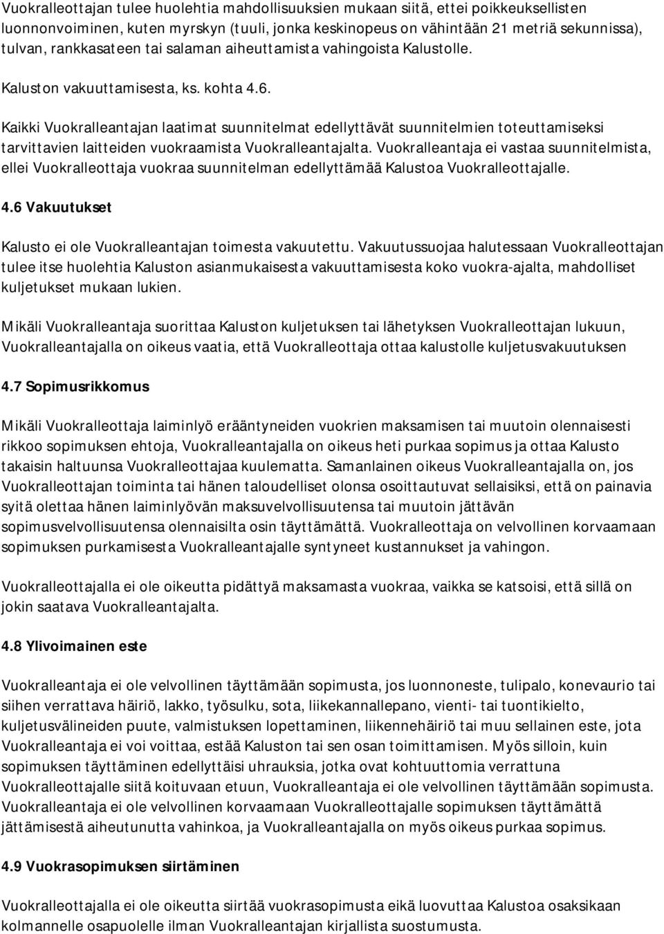 Kaikki Vuokralleantajan laatimat suunnitelmat edellyttävät suunnitelmien toteuttamiseksi tarvittavien laitteiden vuokraamista Vuokralleantajalta.