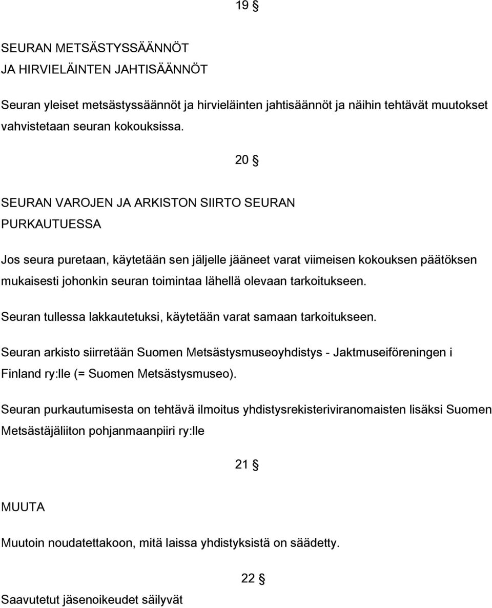 tarkoitukseen. Seuran tullessa lakkautetuksi, käytetään varat samaan tarkoitukseen.