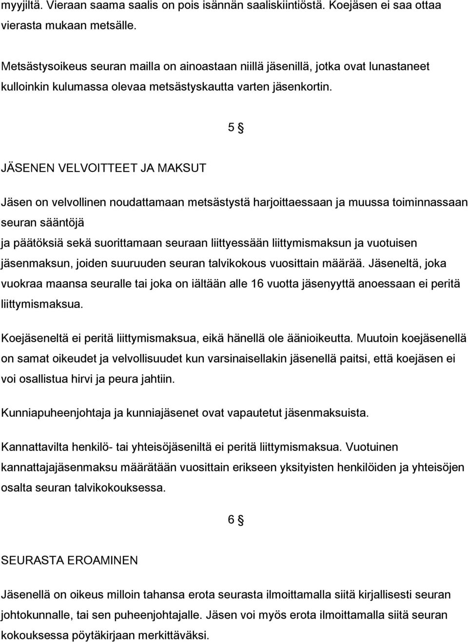 5 JÄSENEN VELVOITTEET JA MAKSUT Jäsen on velvollinen noudattamaan metsästystä harjoittaessaan ja muussa toiminnassaan seuran sääntöjä ja päätöksiä sekä suorittamaan seuraan liittyessään