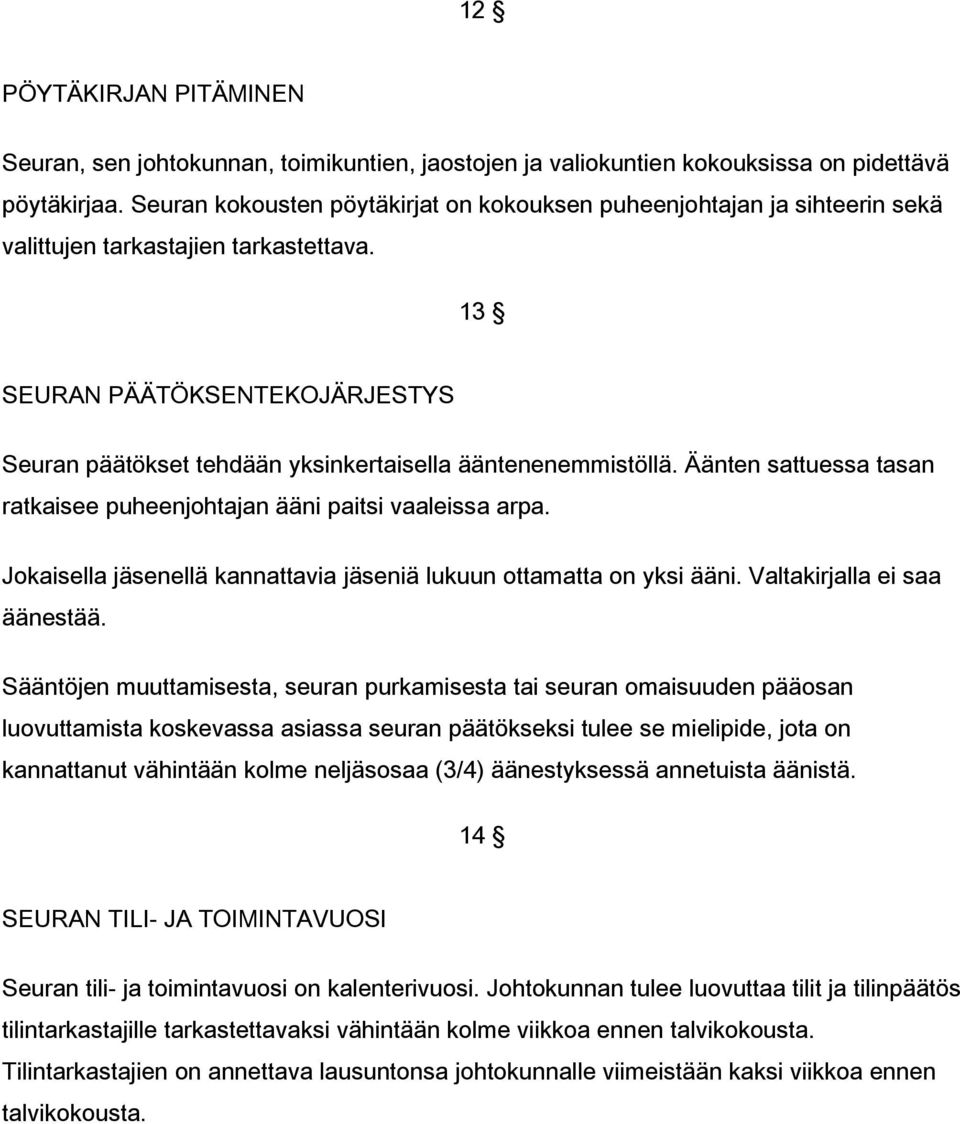 13 SEURAN PÄÄTÖKSENTEKOJÄRJESTYS Seuran päätökset tehdään yksinkertaisella ääntenenemmistöllä. Äänten sattuessa tasan ratkaisee puheenjohtajan ääni paitsi vaaleissa arpa.