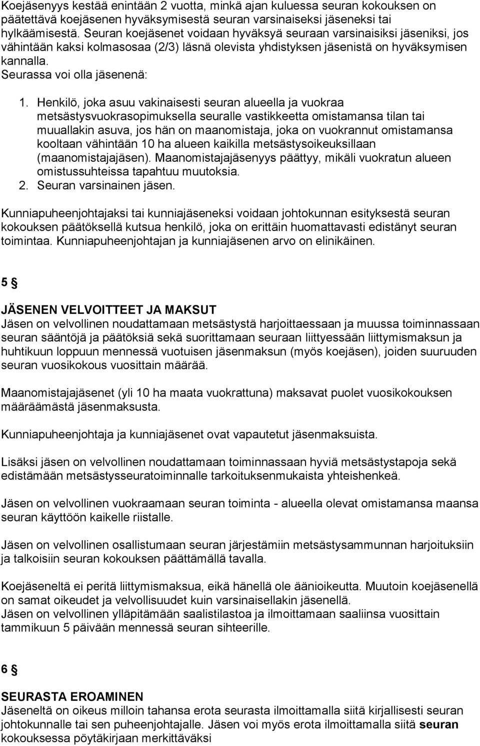 Henkilö, joka asuu vakinaisesti seuran alueella ja vuokraa metsästysvuokrasopimuksella seuralle vastikkeetta omistamansa tilan tai muuallakin asuva, jos hän on maanomistaja, joka on vuokrannut