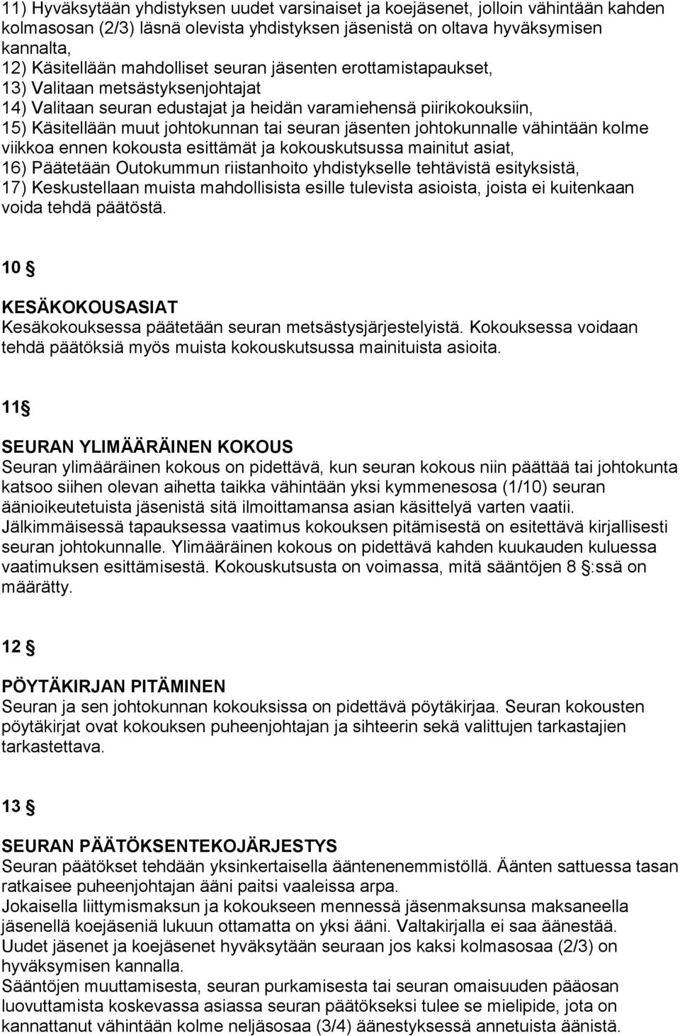 jäsenten johtokunnalle vähintään kolme viikkoa ennen kokousta esittämät ja kokouskutsussa mainitut asiat, 16) Päätetään Outokummun riistanhoito yhdistykselle tehtävistä esityksistä, 17) Keskustellaan