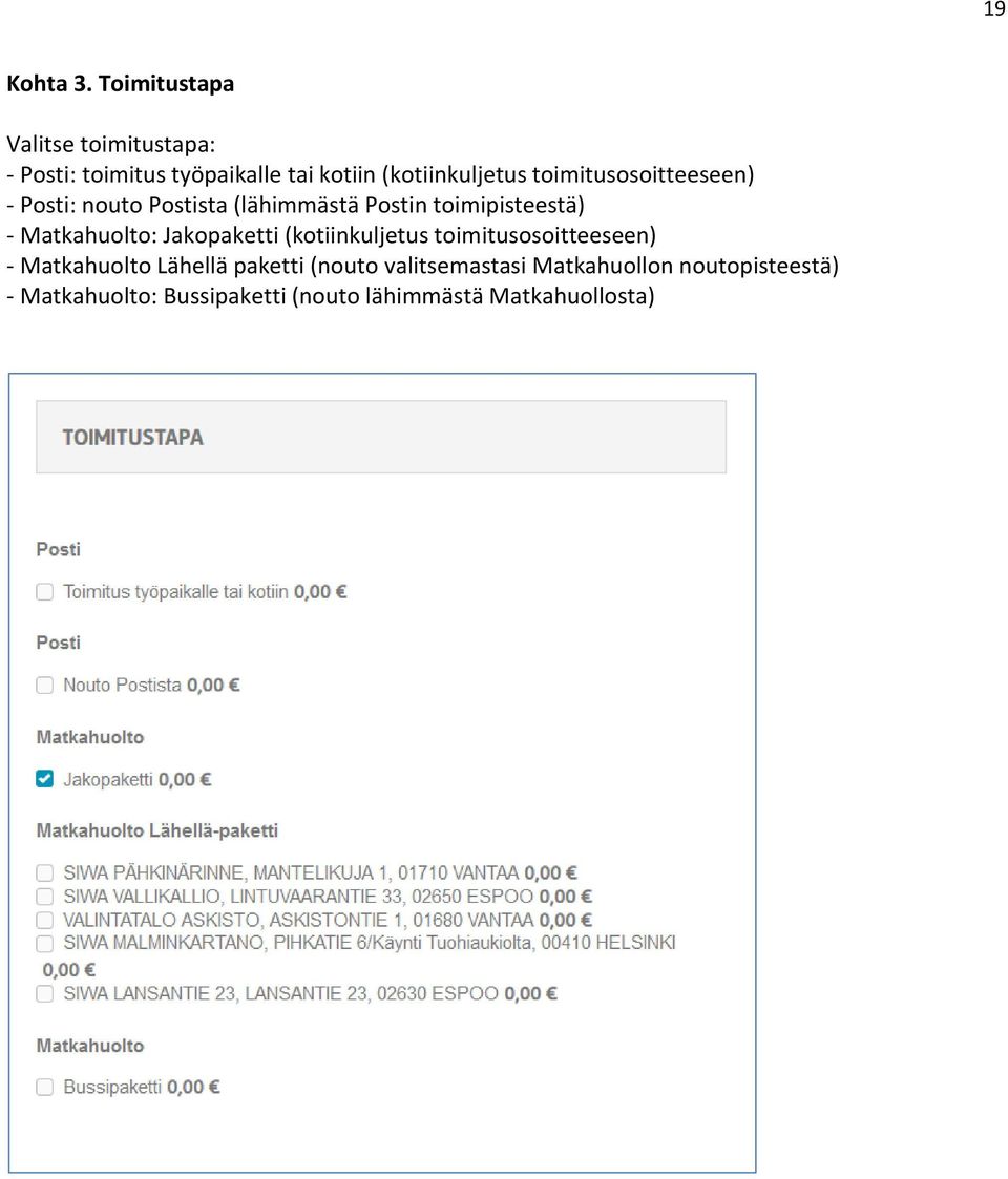 toimitusosoitteeseen) - Posti: nouto Postista (lähimmästä Postin toimipisteestä) - Matkahuolto: