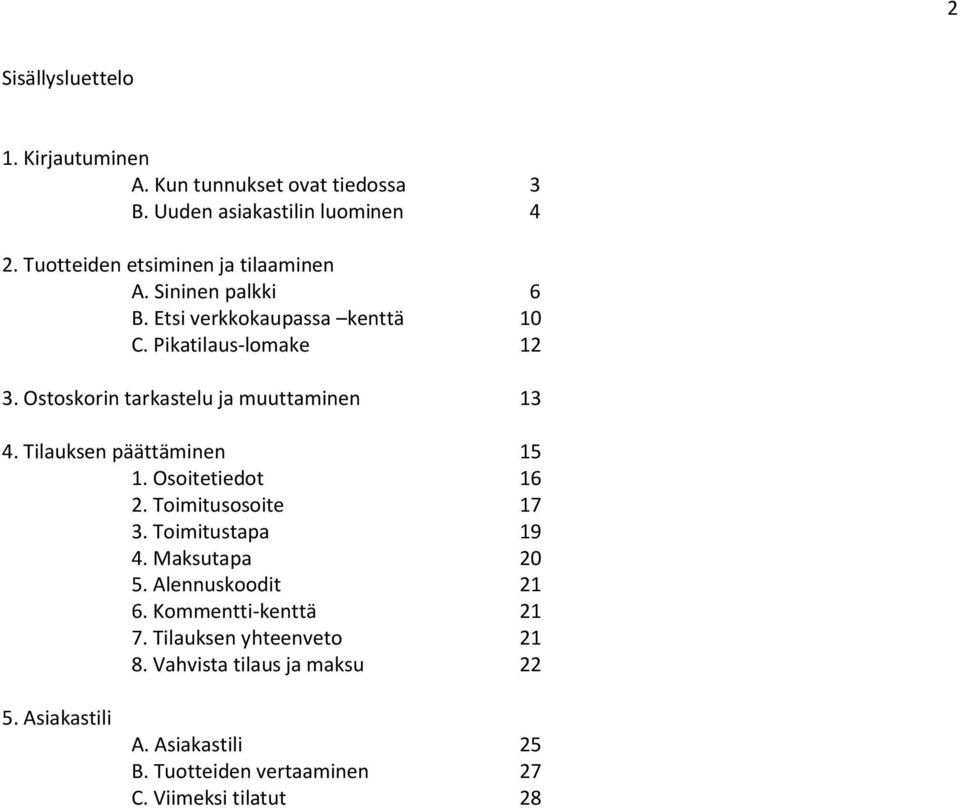 Ostoskorin tarkastelu ja muuttaminen 13 4. Tilauksen päättäminen 15 1. Osoitetiedot 16 2. Toimitusosoite 17 3. Toimitustapa 19 4.