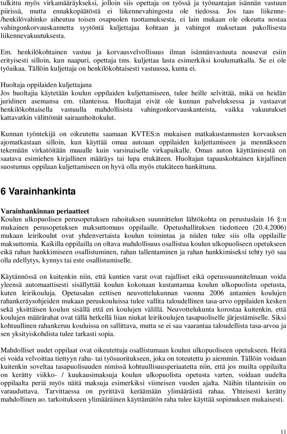 liikennevakuutuksesta. Em. henkilökohtainen vastuu ja korvausvelvollisuus ilman isännänvastuuta nousevat esiin erityisesti silloin, kun naapuri, opettaja tms.