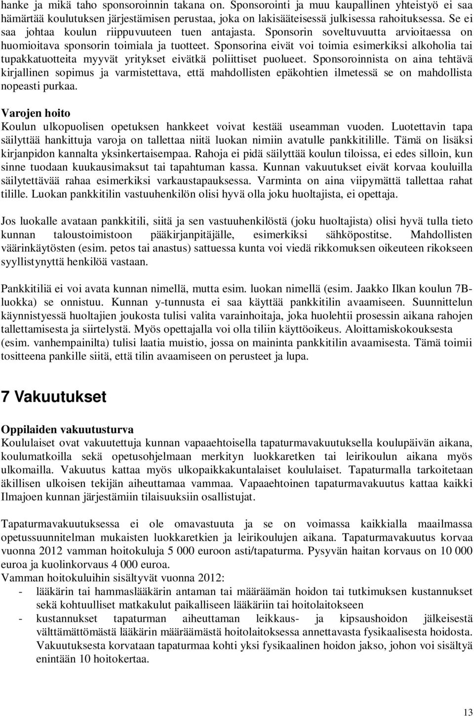 Sponsorina eivät voi toimia esimerkiksi alkoholia tai tupakkatuotteita myyvät yritykset eivätkä poliittiset puolueet.