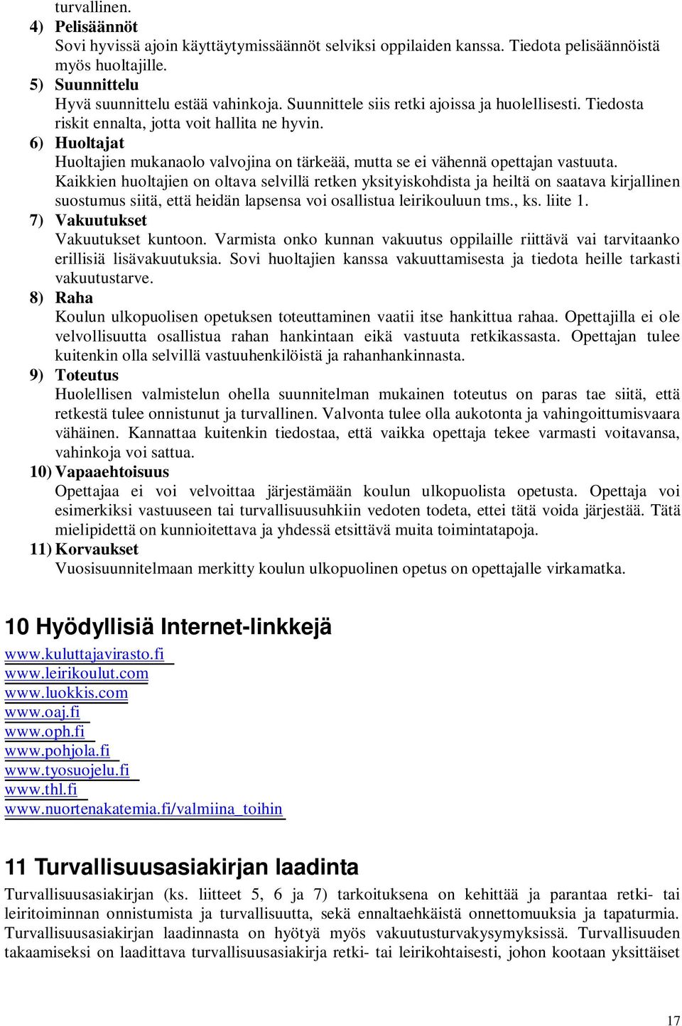 Kaikkien huoltajien on oltava selvillä retken yksityiskohdista ja heiltä on saatava kirjallinen suostumus siitä, että heidän lapsensa voi osallistua leirikouluun tms., ks. liite 1.
