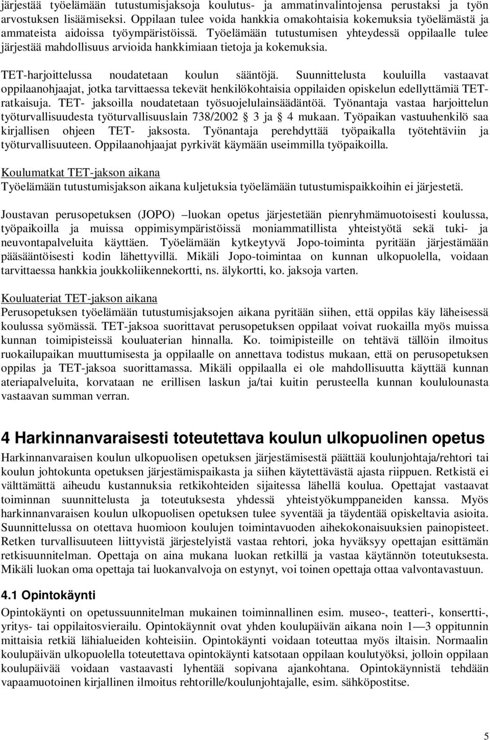 Työelämään tutustumisen yhteydessä oppilaalle tulee järjestää mahdollisuus arvioida hankkimiaan tietoja ja kokemuksia. TET-harjoittelussa noudatetaan koulun sääntöjä.