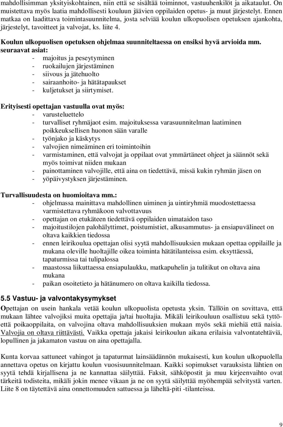 Koulun ulkopuolisen opetuksen ohjelmaa suunniteltaessa on ensiksi hyvä arvioida mm.