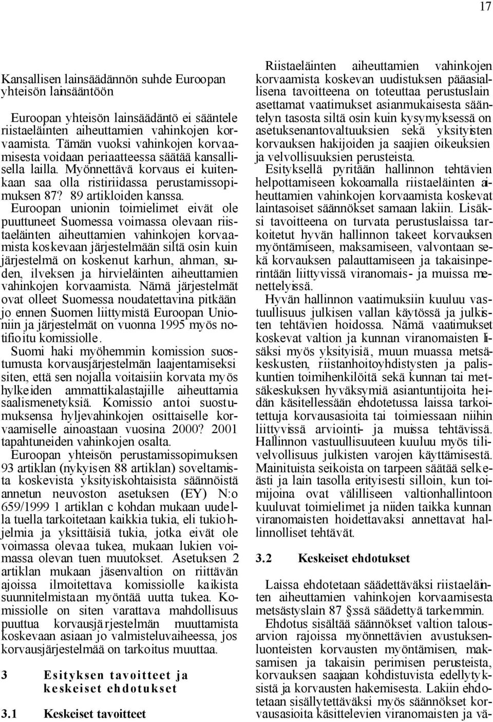 Euroopan unionin toimielimet eivät ole puuttuneet Suomessa voimassa olevaan riistaeläinten aiheuttamien vahinkojen korvaamista koskevaan järjestelmään siltä osin kuin järjestelmä on koskenut karhun,