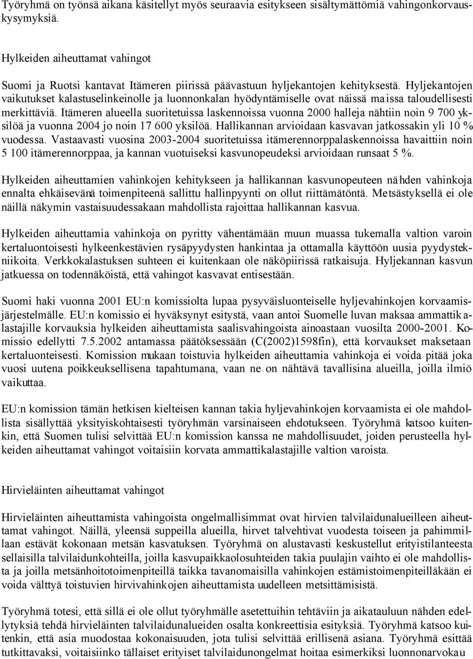 Hyljekantojen vaikutukset kalastuselinkeinolle ja luonnonkalan hyödyntämiselle ovat näissä maissa taloudellisesti merkittäviä.