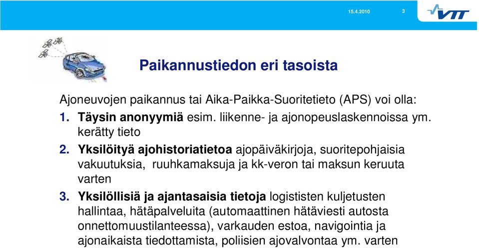 Yksilöityä ajohistoriatietoa ajopäiväkirjoja, suoritepohjaisia vakuutuksia, ruuhkamaksuja ja kk-veron tai maksun keruuta varten 3.