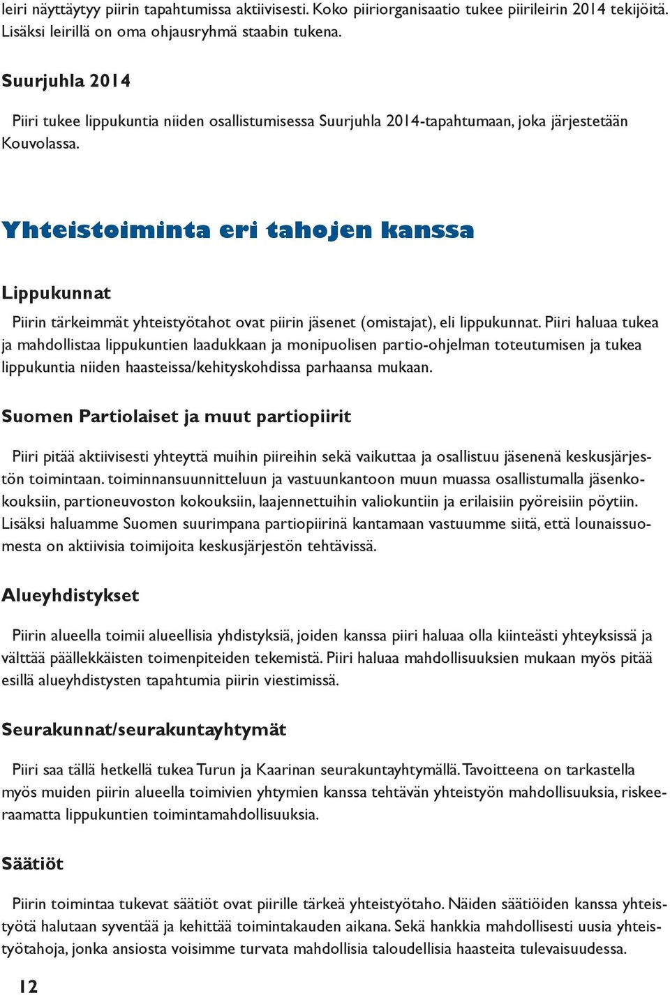 Yhteistoiminta eri tahojen kanssa Lippukunnat Piirin tärkeimmät yhteistyötahot ovat piirin jäsenet (omistajat), eli lippukunnat.