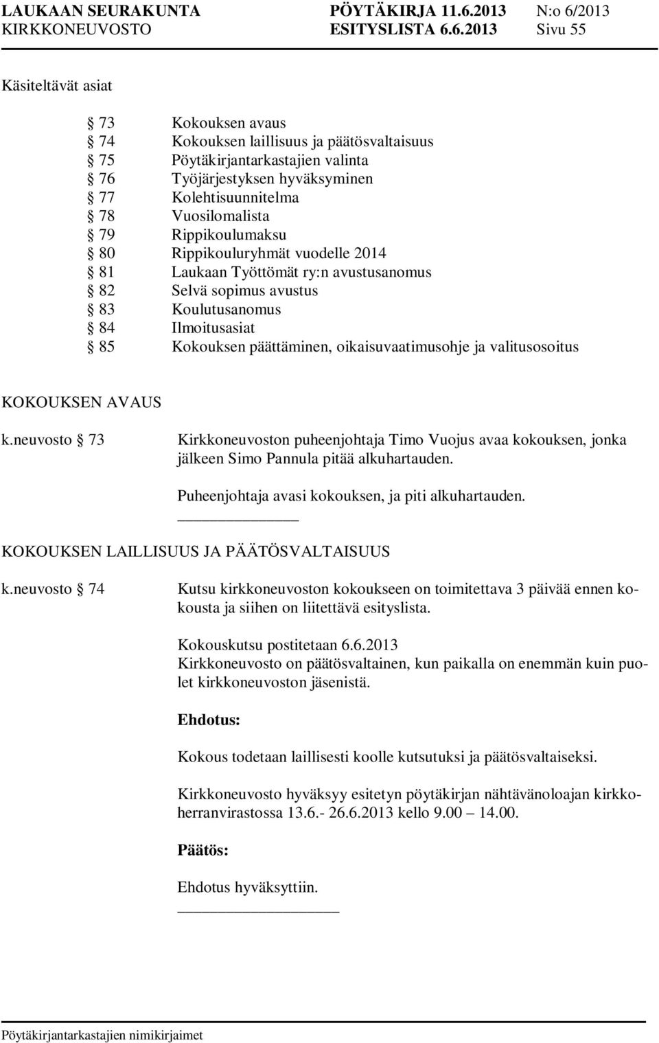 Vuosilomalista 79 Rippikoulumaksu 80 Rippikouluryhmät vuodelle 2014 81 Laukaan Työttömät ry:n avustusanomus 82 Selvä sopimus avustus 83 Koulutusanomus 84 Ilmoitusasiat 85 Kokouksen päättäminen,