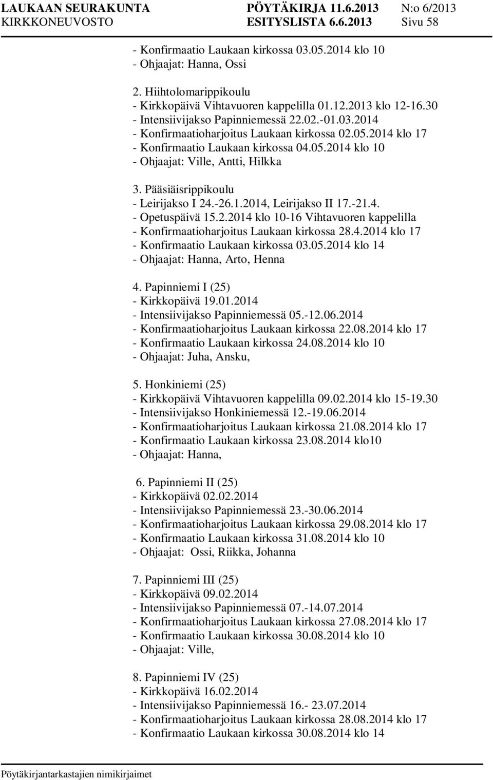 Pääsiäisrippikoulu - Leirijakso I 24.-26.1.2014, Leirijakso II 17.-21.4. - Opetuspäivä 15.2.2014 klo 10-16 Vihtavuoren kappelilla - Konfirmaatioharjoitus Laukaan kirkossa 28.4.2014 klo 17 - Konfirmaatio Laukaan kirkossa 03.