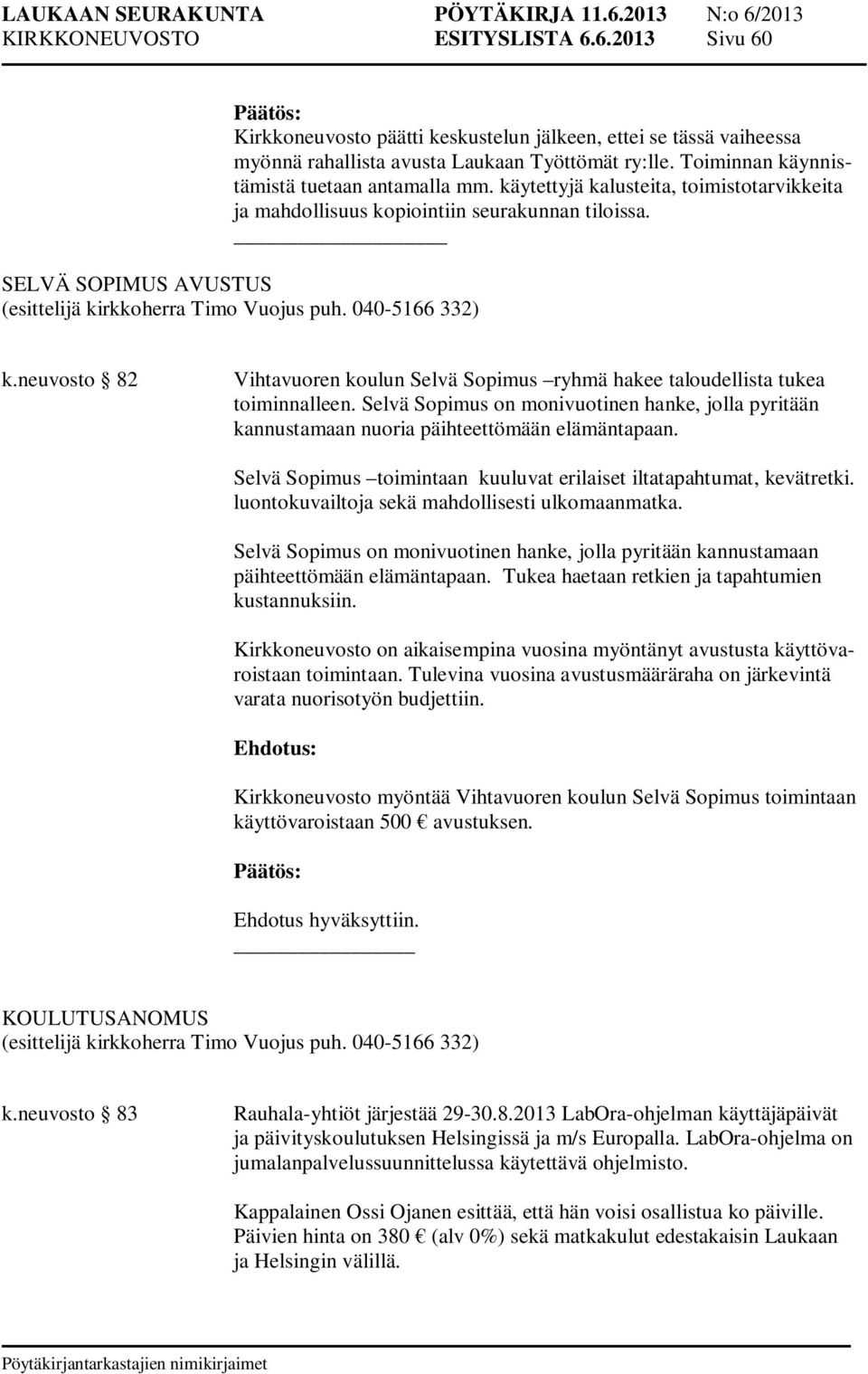 SELVÄ SOPIMUS AVUSTUS (esittelijä kirkkoherra Timo Vuojus puh. 040-5166 332) k.neuvosto 82 Vihtavuoren koulun Selvä Sopimus ryhmä hakee taloudellista tukea toiminnalleen.