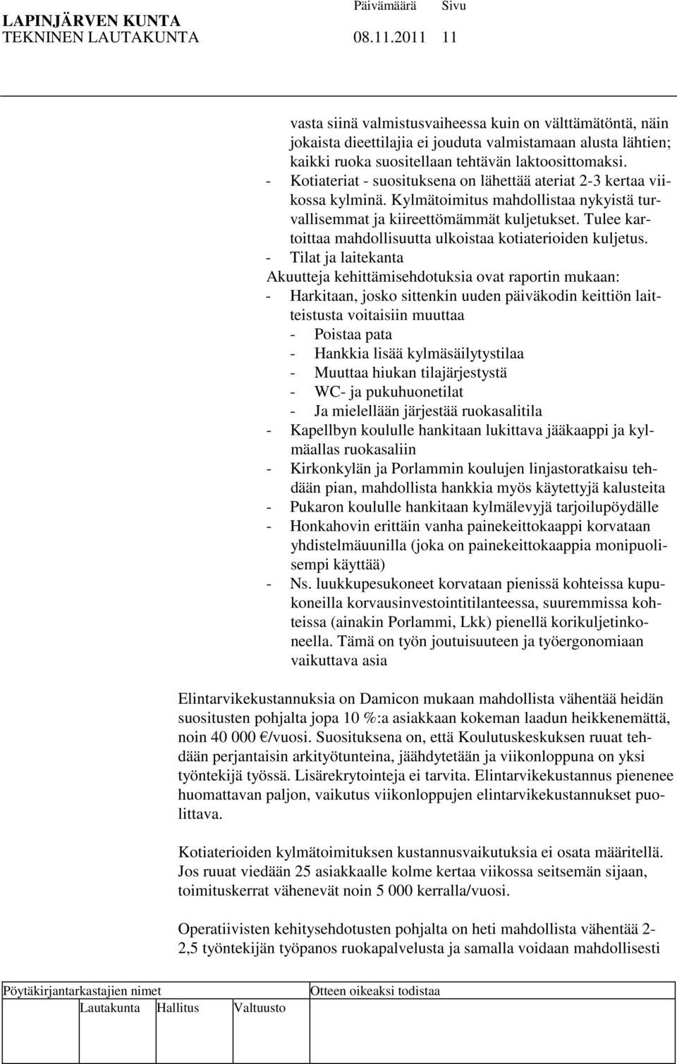 - Kotiateriat - suosituksena on lähettää ateriat 2-3 kertaa viikossa kylminä. Kylmätoimitus mahdollistaa nykyistä turvallisemmat ja kiireettömämmät kuljetukset.