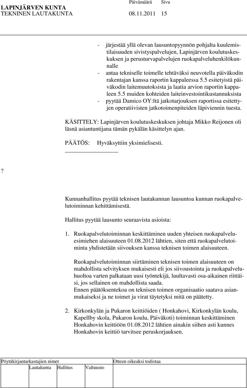 toimelle tehtäväksi neuvotella päiväkodin rakentajan kanssa raportin kappaleessa 5.5 esitetyistä päiväkodin laitemuutoksista ja laatia arvion raportin kappaleen 5.