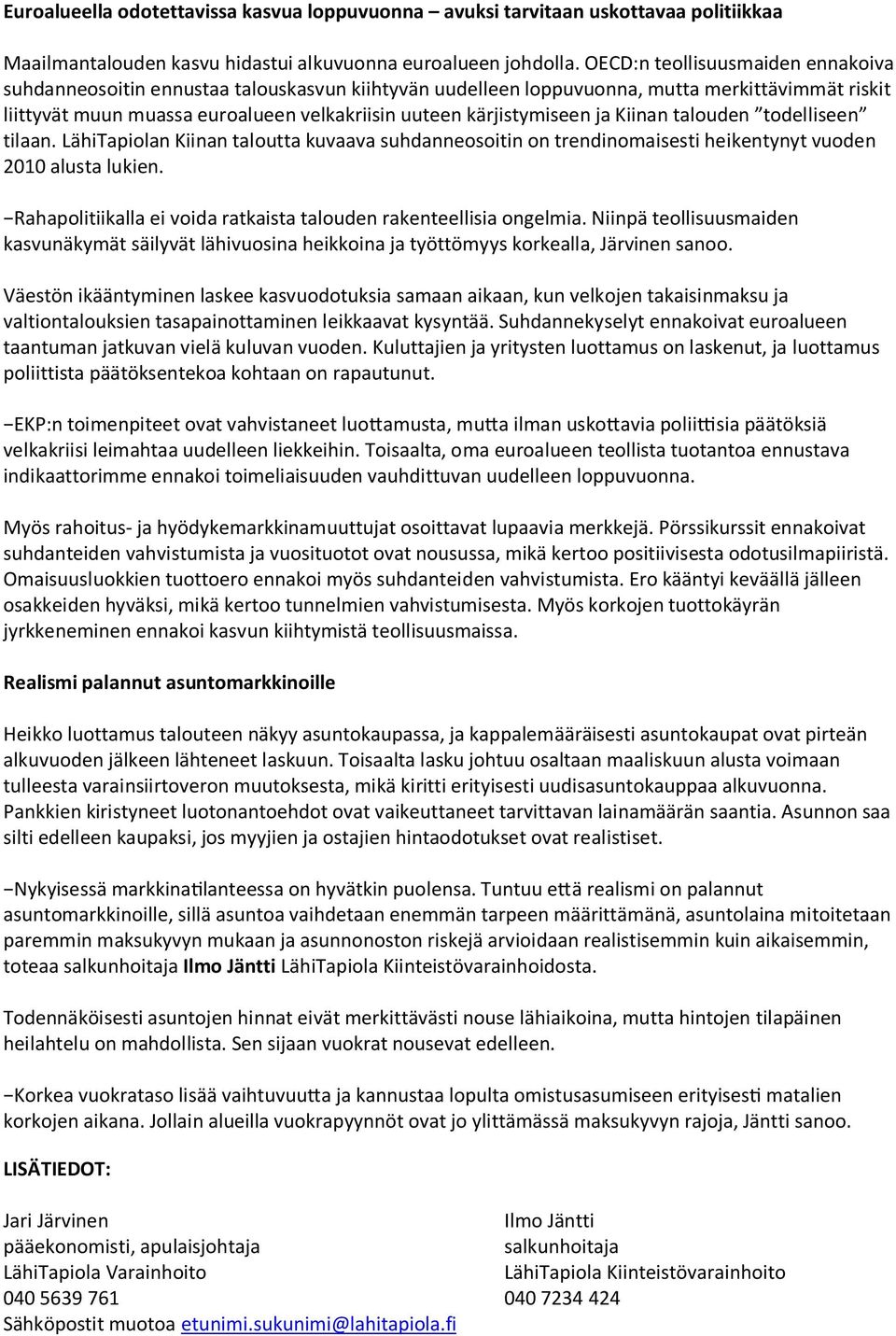 kärjistymiseen ja Kiinan talouden todelliseen tilaan. LähiTapiolan Kiinan taloutta kuvaava suhdanneosoitin on trendinomaisesti heikentynyt vuoden 2010 alusta lukien.