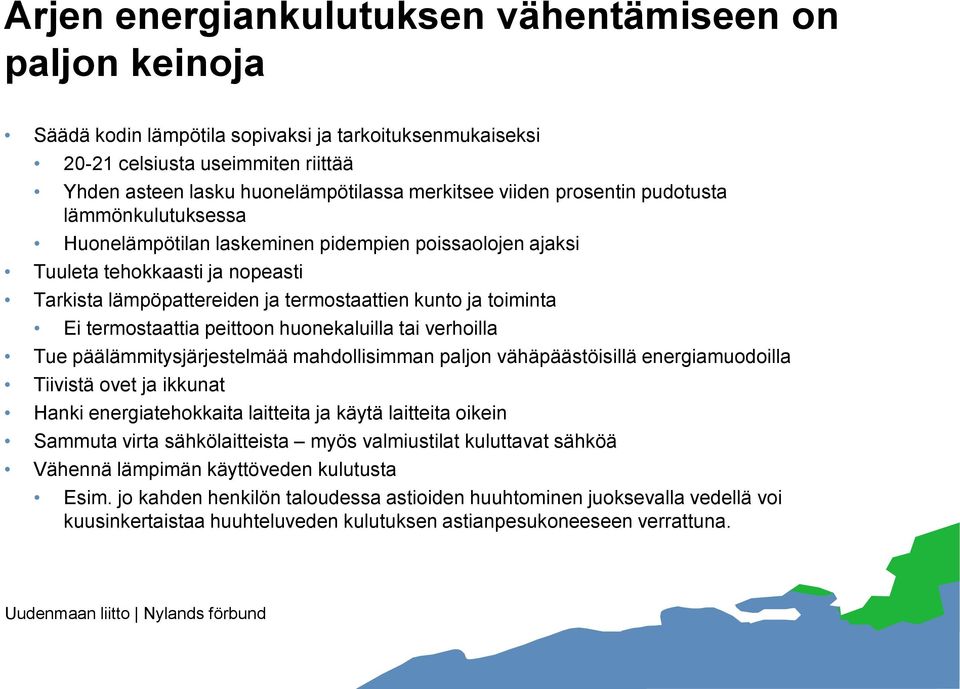 termostaattia peittoon huonekaluilla tai verhoilla Tue päälämmitysjärjestelmää mahdollisimman paljon vähäpäästöisillä energiamuodoilla Tiivistä ovet ja ikkunat Hanki energiatehokkaita laitteita ja