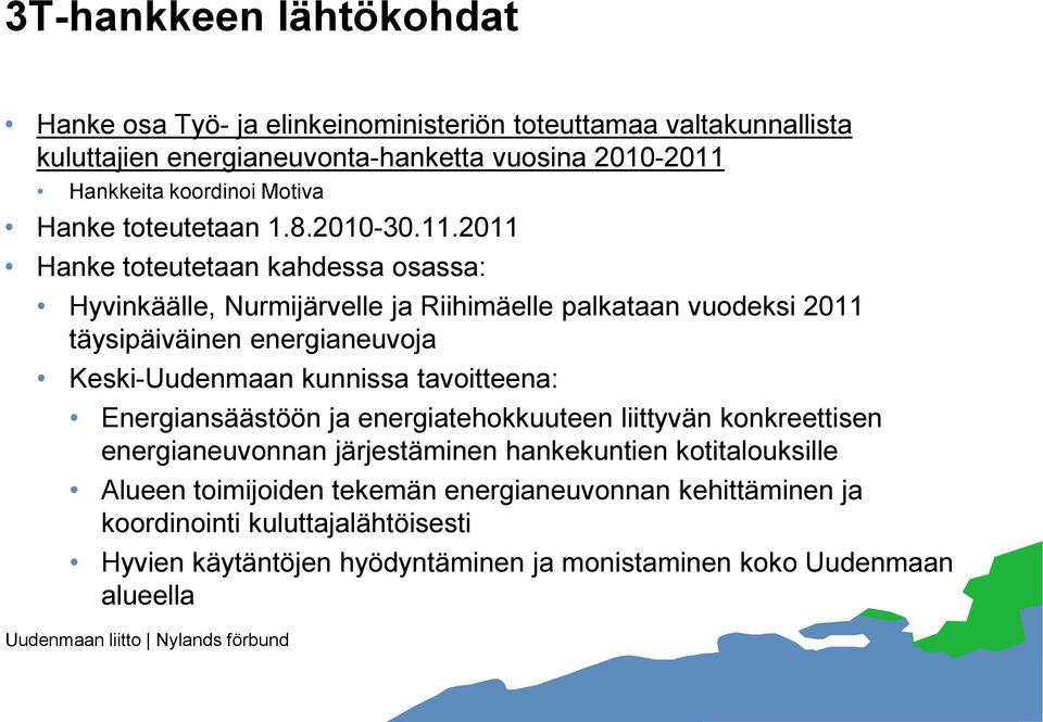 2011 Hanke toteutetaan kahdessa osassa: Hyvinkäälle, Nurmijärvelle ja Riihimäelle palkataan vuodeksi 2011 täysipäiväinen energianeuvoja Keski-Uudenmaan kunnissa