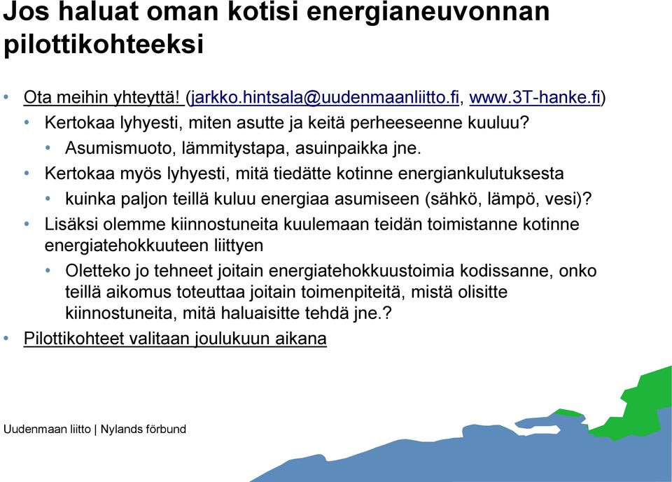 Kertokaa myös lyhyesti, mitä tiedätte kotinne energiankulutuksesta kuinka paljon teillä kuluu energiaa asumiseen (sähkö, lämpö, vesi)?