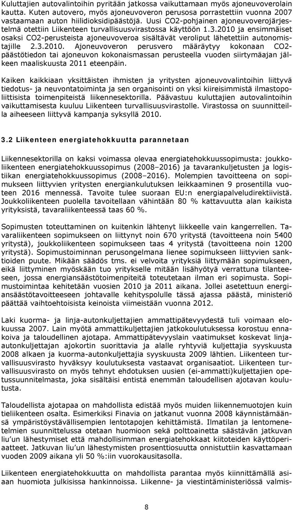 2010 ja ensimmäiset osaksi CO2-perusteista ajoneuvoveroa sisältävät veroliput lähetettiin autonomistajille 2.3.2010. Ajoneuvoveron perusvero määräytyy kokonaan CO2- päästötiedon tai ajoneuvon kokonaismassan perusteella vuoden siirtymäajan jälkeen maaliskuusta 2011 eteenpäin.